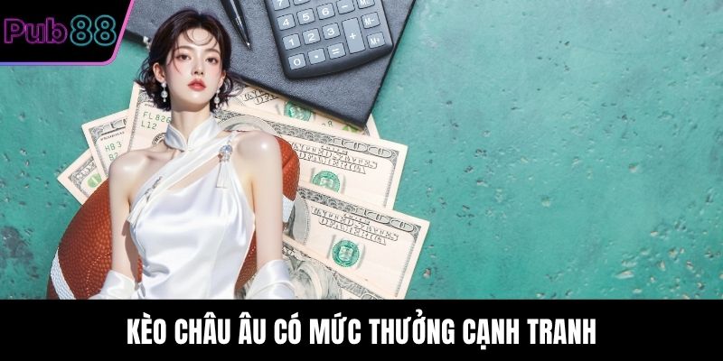 Kèo châu Âu có mức thưởng cạnh tranh