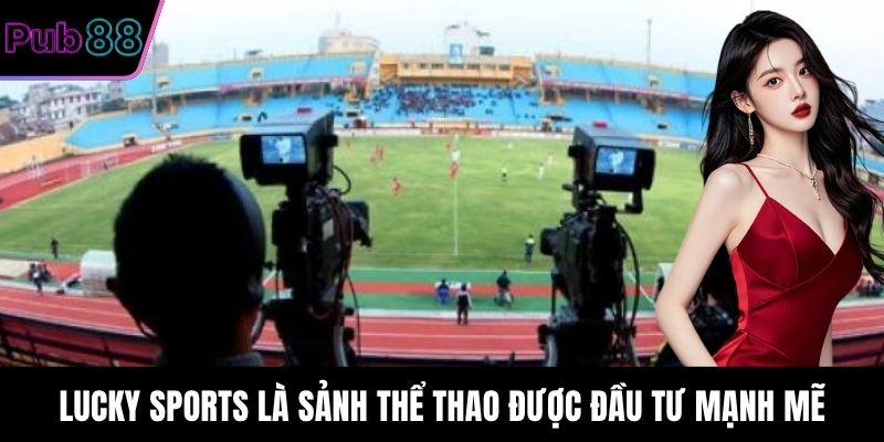 Lucky Sports là sảnh thể thao được đầu tư mạnh mẽ