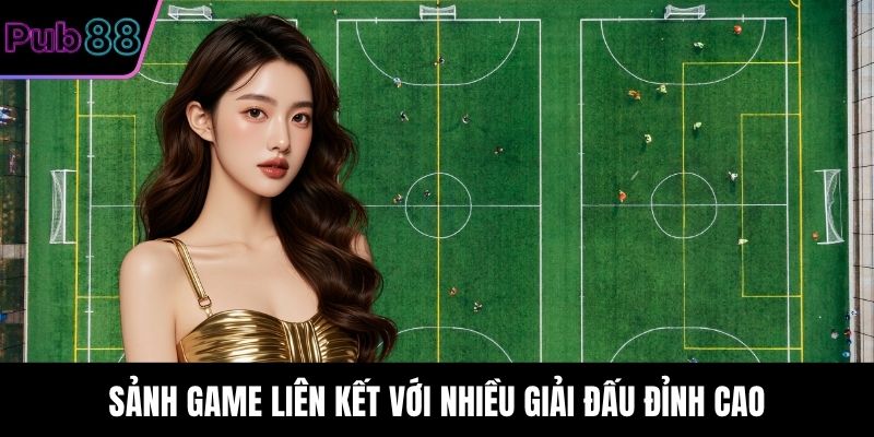 Sảnh game liên kết với nhiều giải đấu đỉnh cao