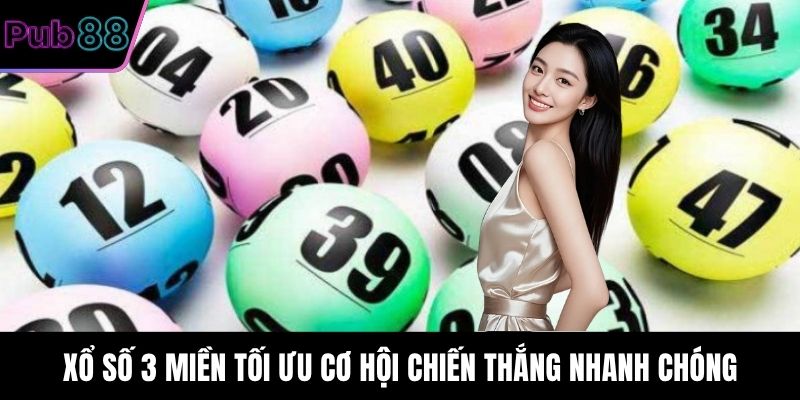 Xổ số 3 miền tối ưu cơ hội chiến thắng nhanh chóng